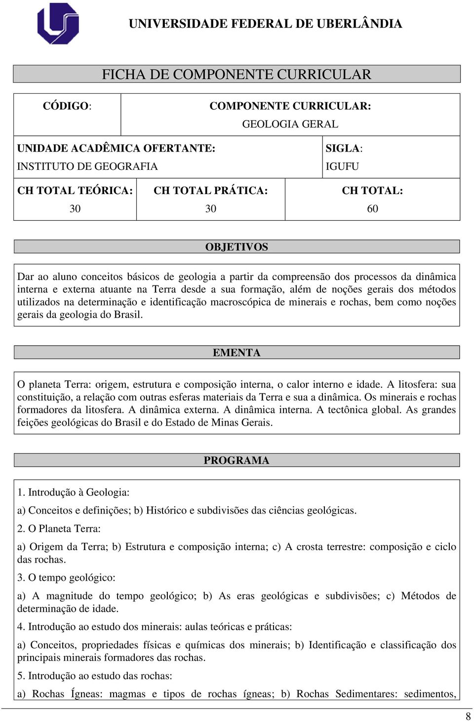 utilizados na determinação e identificação macroscópica de minerais e rochas, bem como noções gerais da geologia do Brasil.