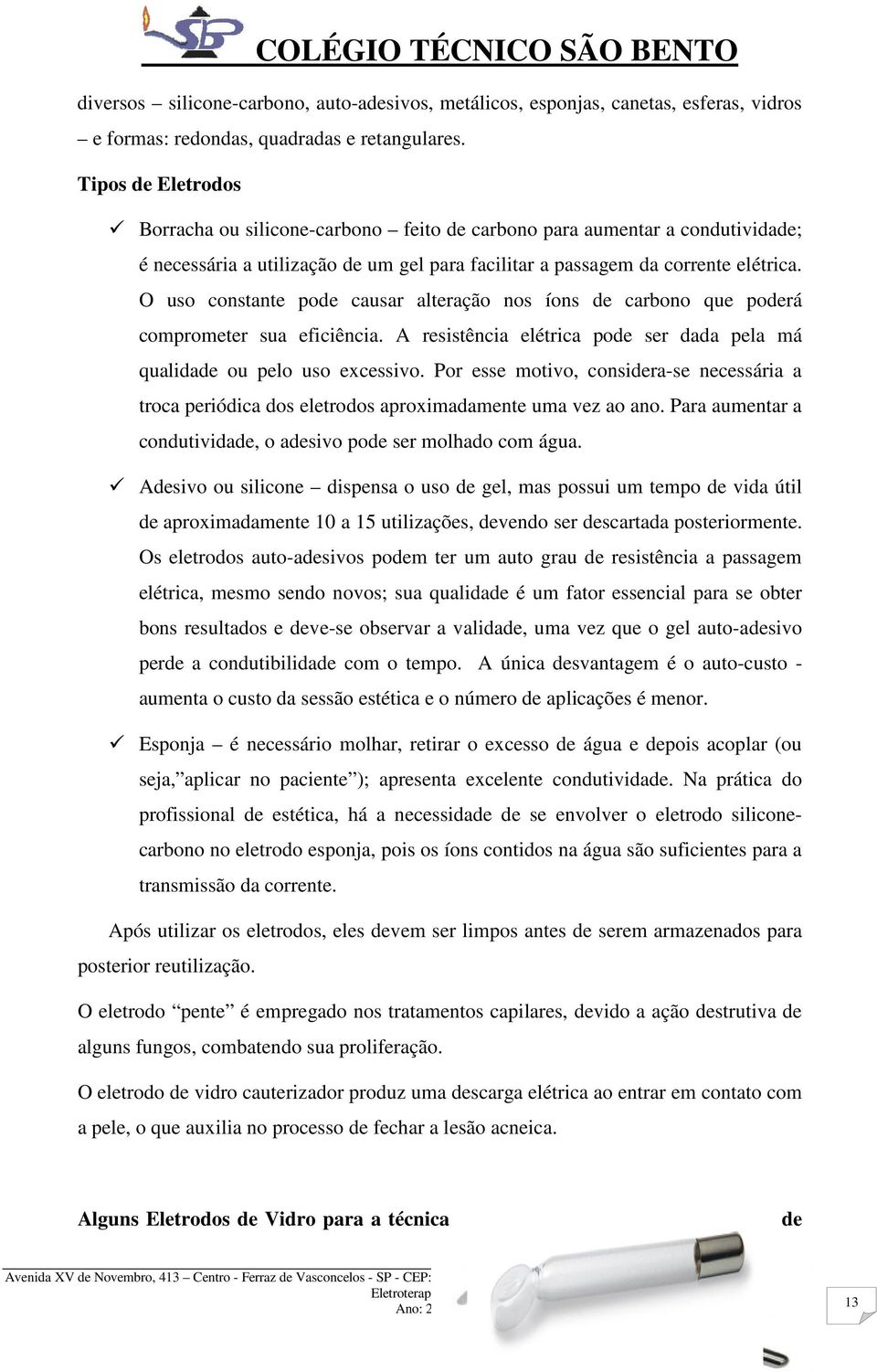 O uso constante pode causar alteração nos íons de carbono que poderá comprometer sua eficiência. A resistência elétrica pode ser dada pela má qualidade ou pelo uso excessivo.