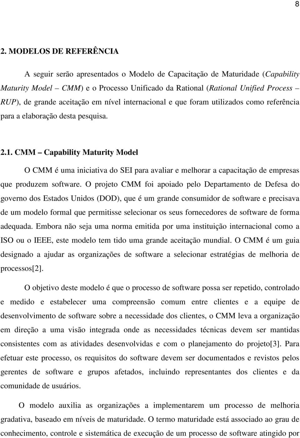 CMM Capability Maturity Model O CMM é uma iniciativa do SEI para avaliar e melhorar a capacitação de empresas que produzem software.