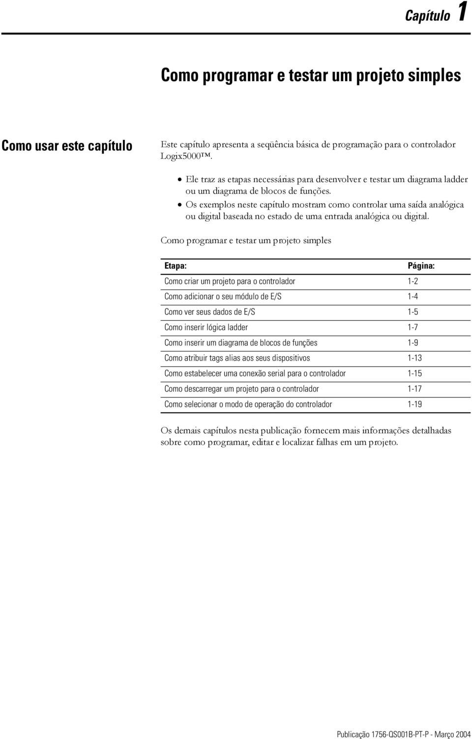 Os exemplos neste capítulo mostram como controlar uma saída analógica ou digital baseada no estado de uma entrada analógica ou digital.