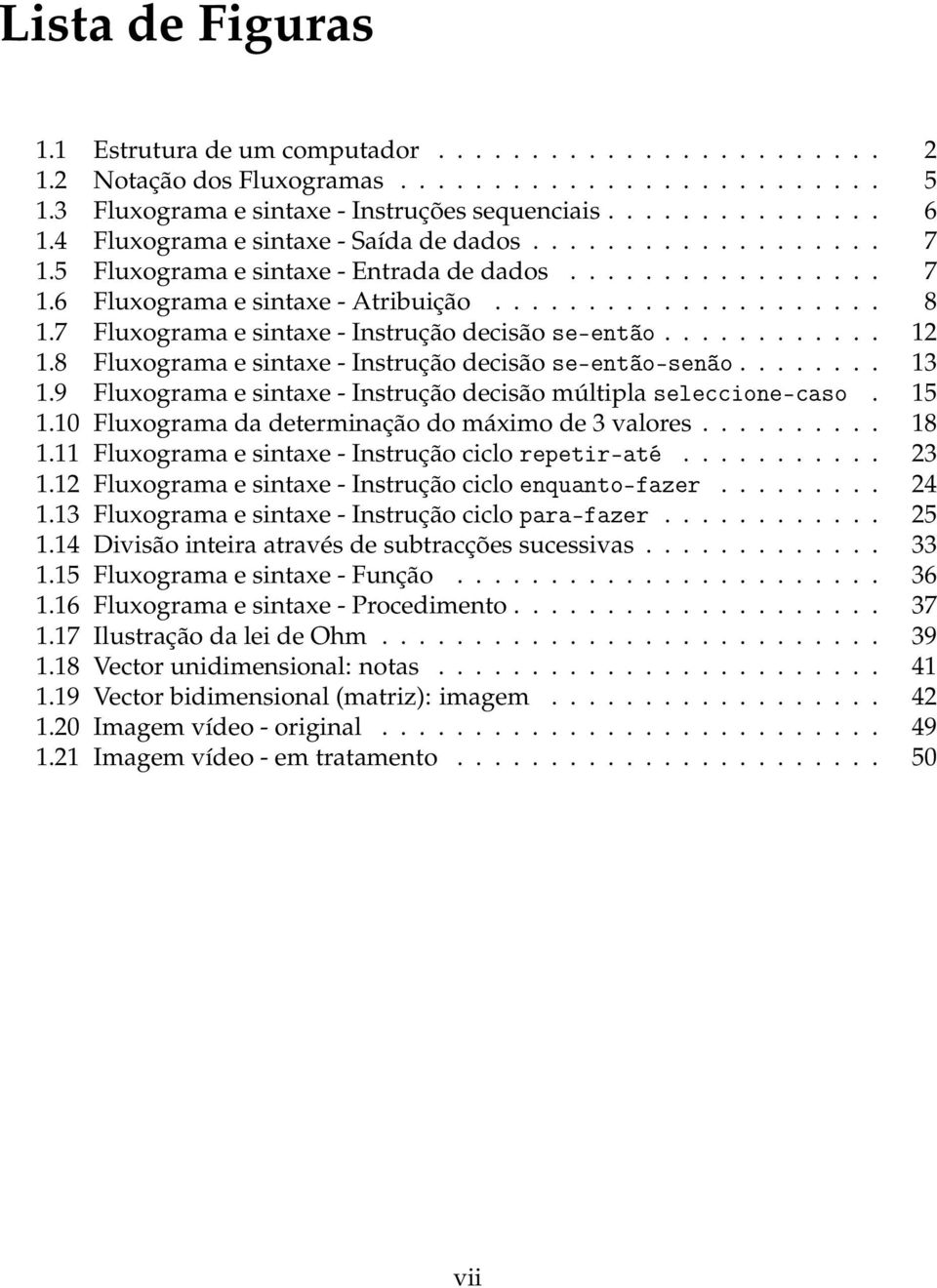 7 Fluxograma e sintaxe - Instrução decisão se-então............ 12 1.8 Fluxograma e sintaxe - Instrução decisão se-então-senão........ 13 1.