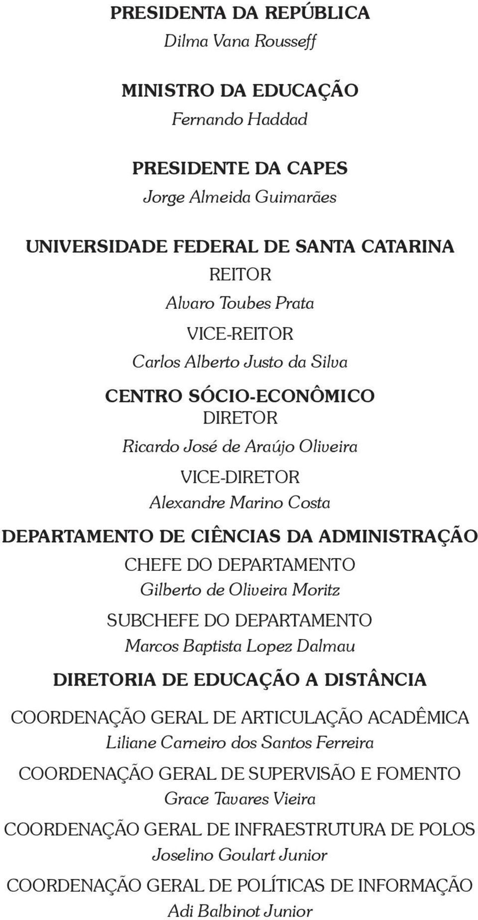 DEPARTAMENTO Gilberto de Oliveira Moritz SUBCHEFE DO DEPARTAMENTO Marcos Baptista Lopez Dalmau DIRETORIA DE EDUCAÇÃO A DISTÂNCIA COORDENAÇÃO GERAL DE ARTICULAÇÃO ACADÊMICA Liliane Carneiro dos