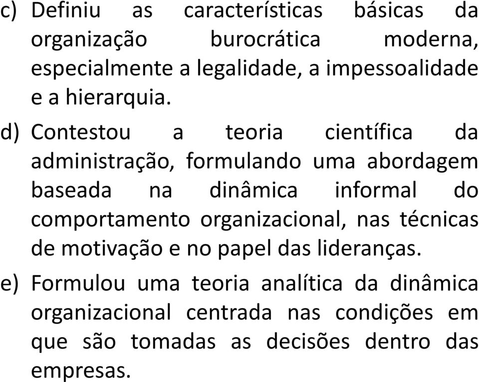 d) Contestou a teoria científica da administração, formulando uma abordagem baseada na dinâmica informal do