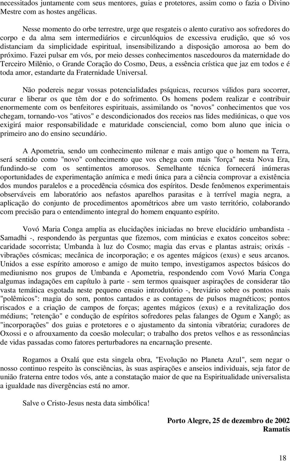 espiritual, insensibilizando a disposição amorosa ao bem do próximo.