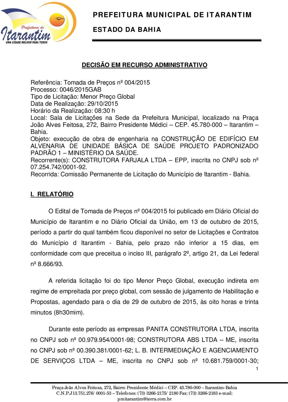 Objeto: execução de obra de engenharia na CONSTRUÇÃO DE EDIFÍCIO EM ALVENARIA DE UNIDADE BÁSICA DE SAÚDE PROJETO PADRONIZADO PADRÃO 1 MINISTÉRIO DA SAÚDE.