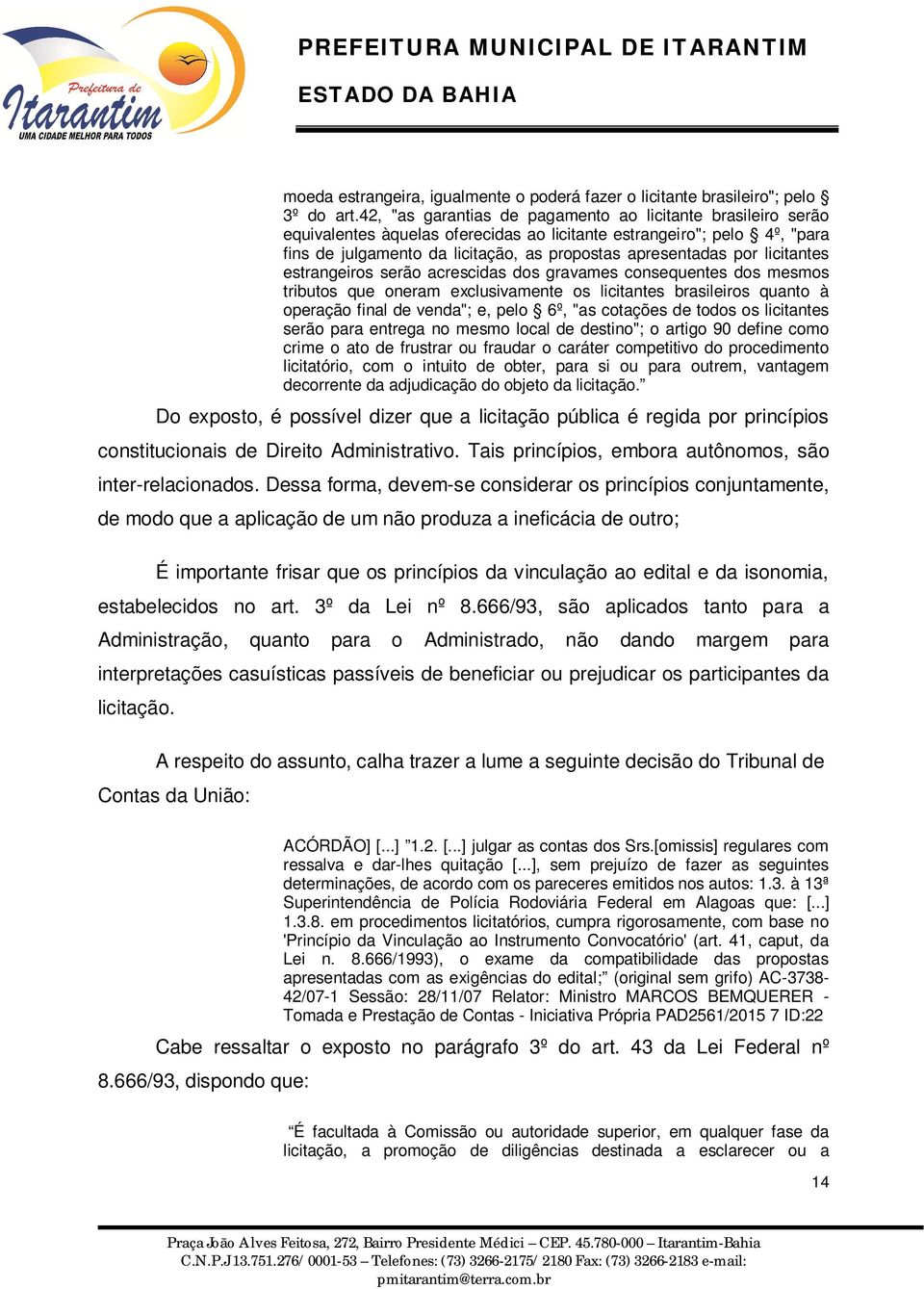 licitantes estrangeiros serão acrescidas dos gravames consequentes dos mesmos tributos que oneram exclusivamente os licitantes brasileiros quanto à operação final de venda"; e, pelo 6º, "as cotações