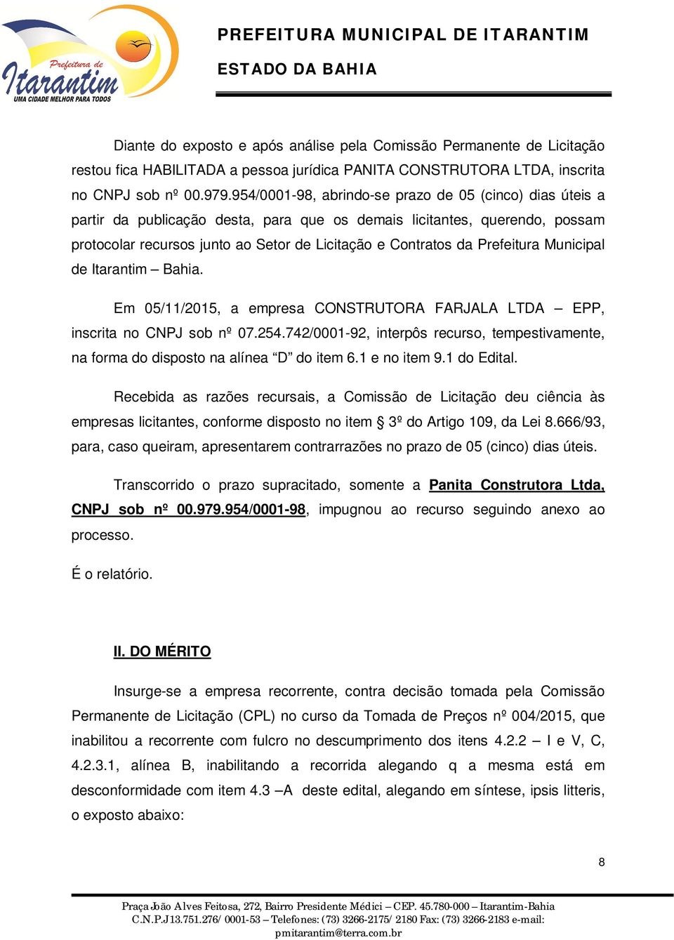 Prefeitura Municipal de Itarantim Bahia. Em 05/11/2015, a empresa CONSTRUTORA FARJALA LTDA EPP, inscrita no CNPJ sob nº 07.254.