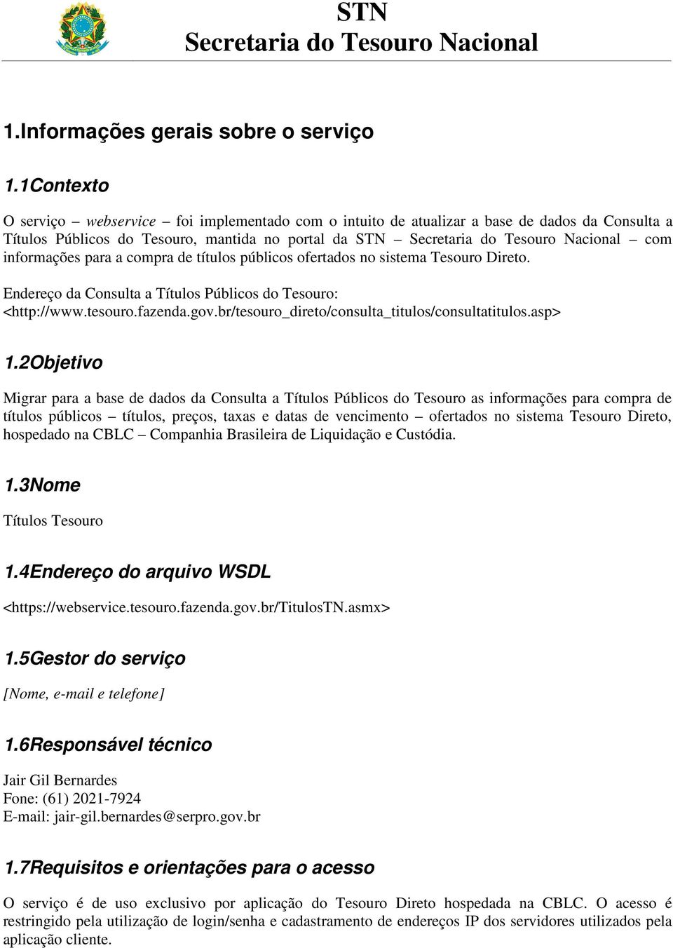 públicos ofertados no sistema Tesouro Direto. Endereço da Consulta a Títulos Públicos do Tesouro: <http://www.tesouro.fazenda.gov.br/tesouro_direto/consulta_titulos/consultatitulos.asp> 1.