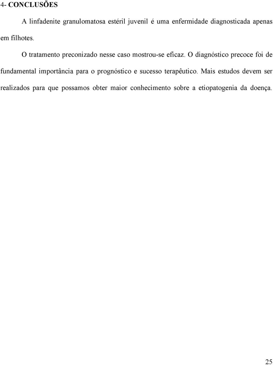 O diagnóstico precoce foi de fundamental importância para o prognóstico e sucesso