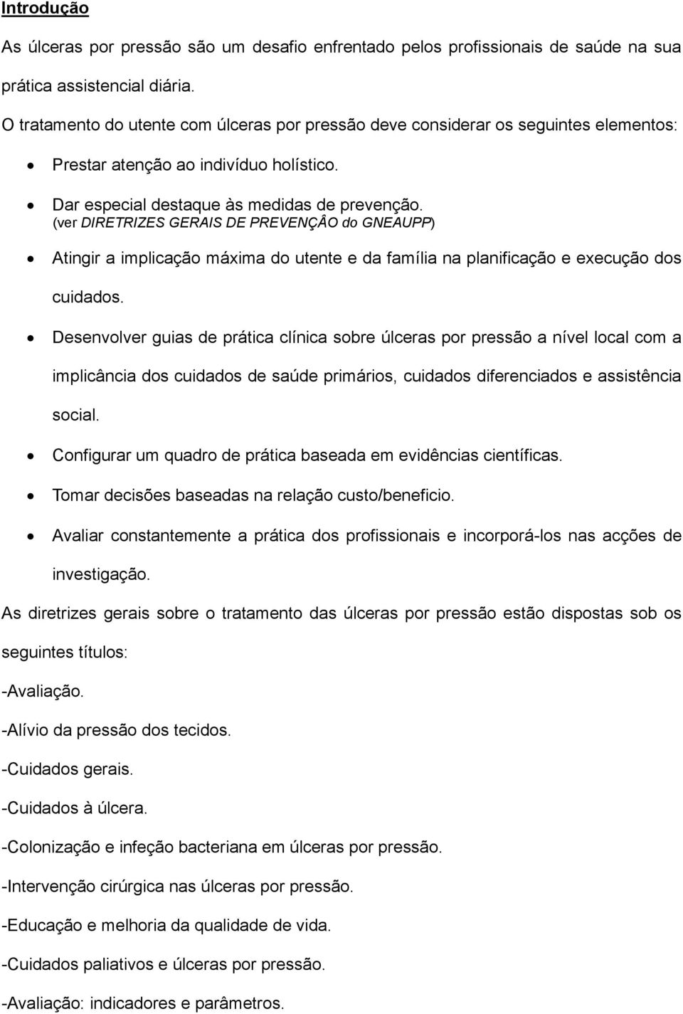 (ver DIRETRIZES GERAIS DE PREVENÇÂO do GNEAUPP) Atingir a implicação máxima do utente e da família na planificação e execução dos cuidados.