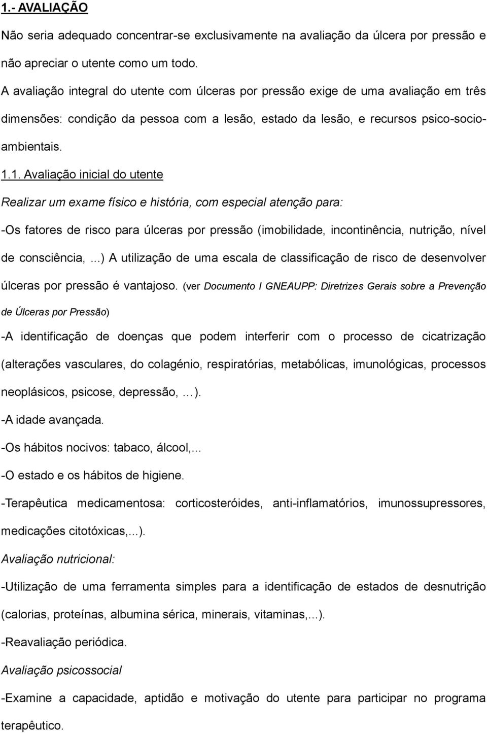 1. Avaliação inicial do utente Realizar um exame físico e história, com especial atenção para: -Os fatores de risco para úlceras por pressão (imobilidade, incontinência, nutrição, nível de