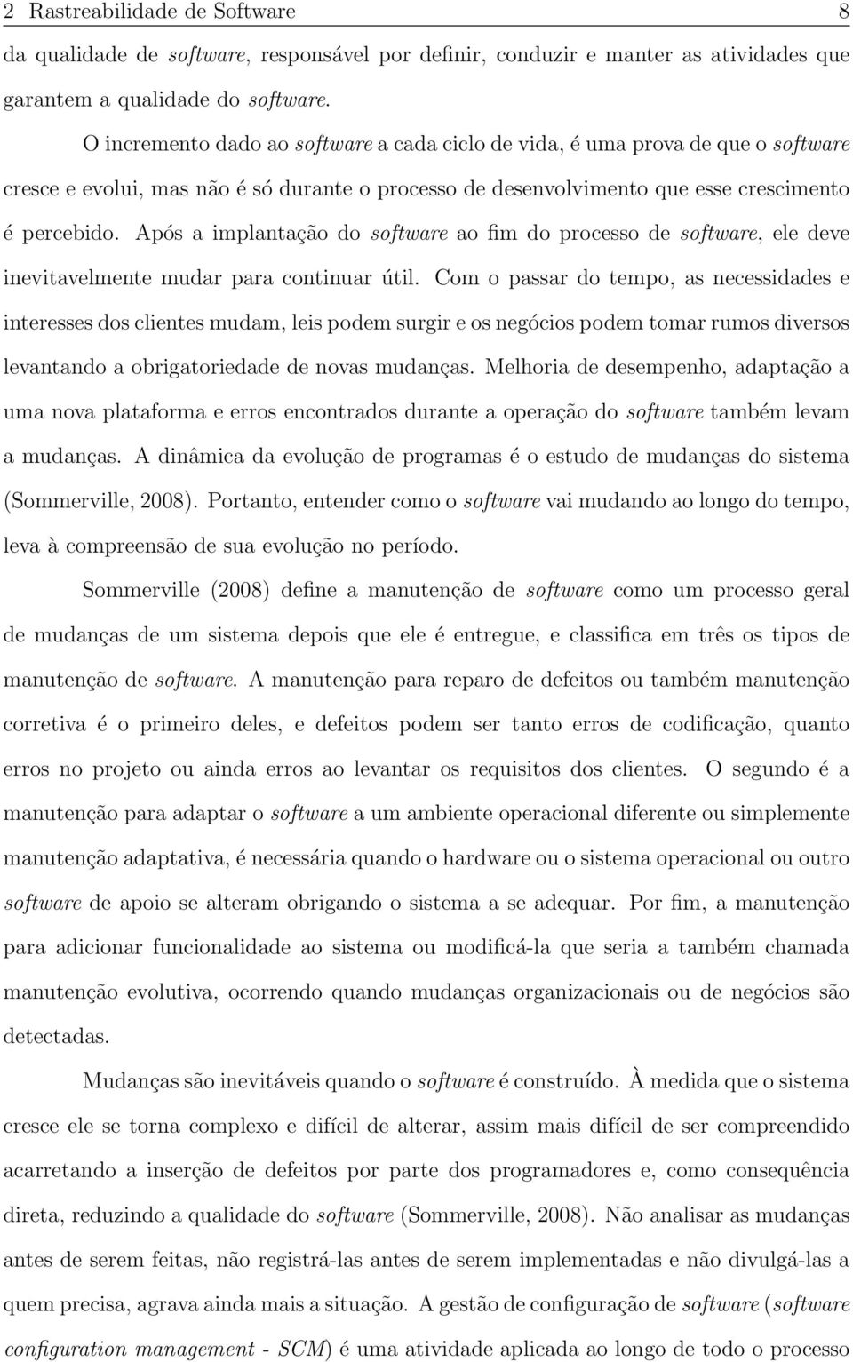 Após a implantação do software ao fim do processo de software, ele deve inevitavelmente mudar para continuar útil.