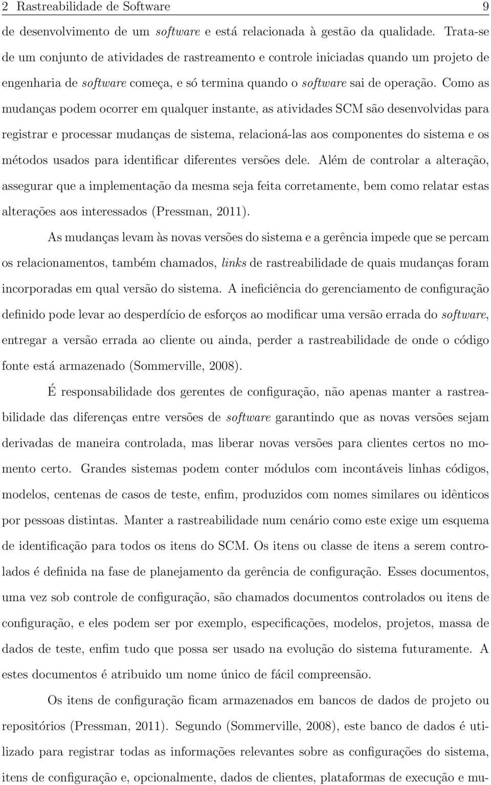 Como as mudanças podem ocorrer em qualquer instante, as atividades SCM são desenvolvidas para registrar e processar mudanças de sistema, relacioná-las aos componentes do sistema e os métodos usados