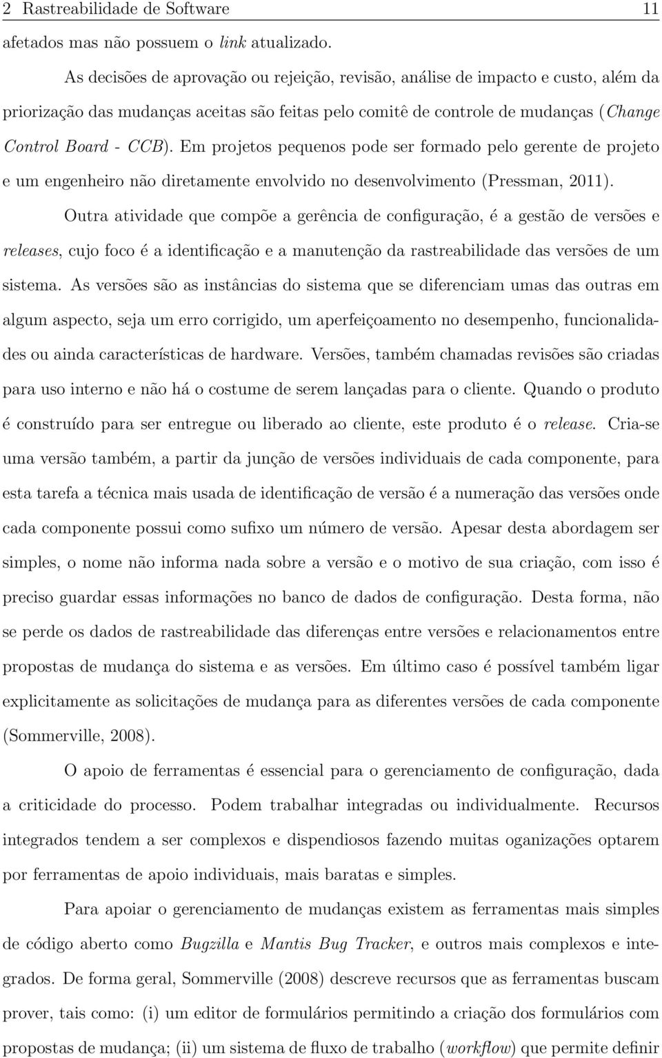 Em projetos pequenos pode ser formado pelo gerente de projeto e um engenheiro não diretamente envolvido no desenvolvimento (Pressman, 2011).