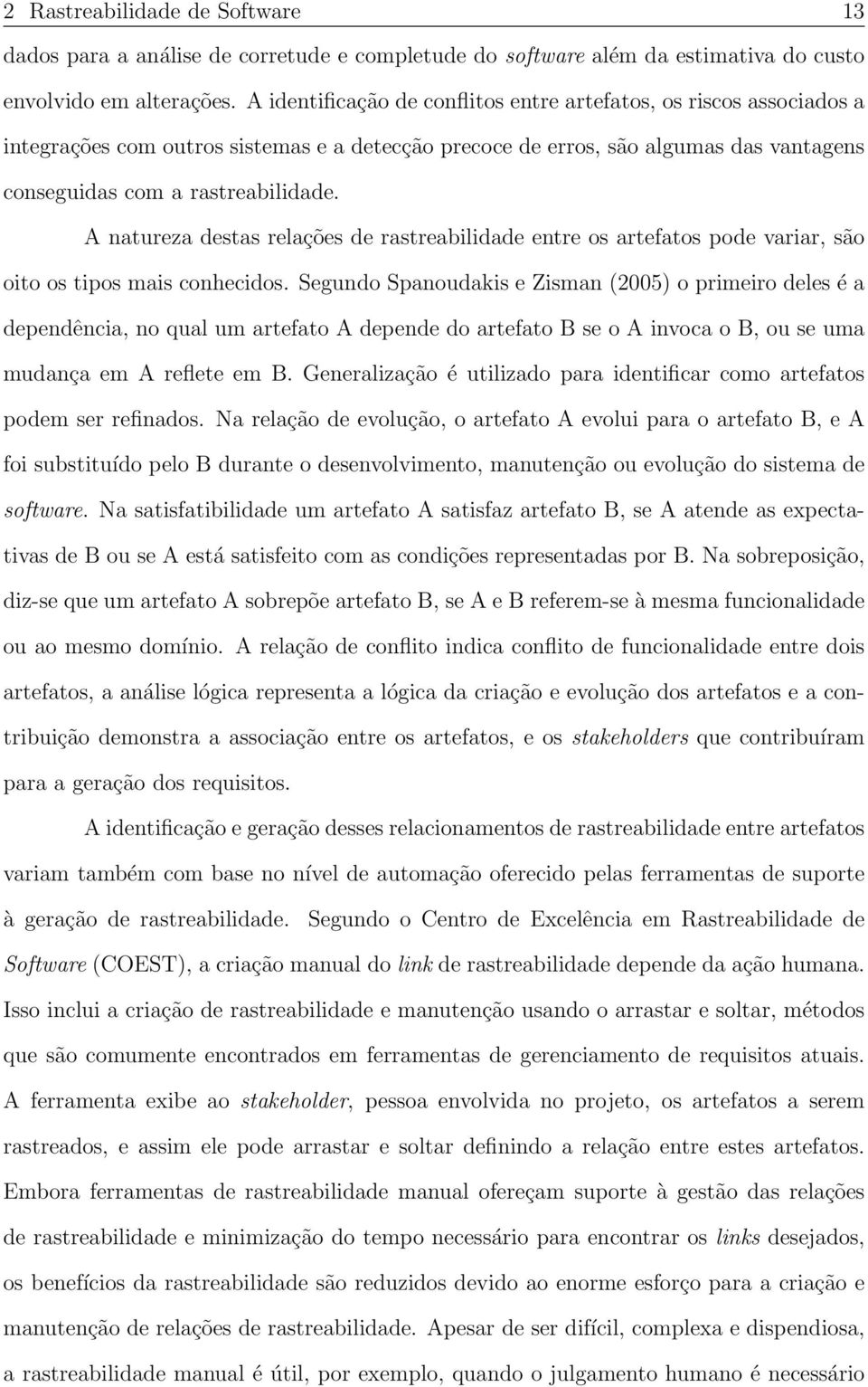 A natureza destas relações de rastreabilidade entre os artefatos pode variar, são oito os tipos mais conhecidos.