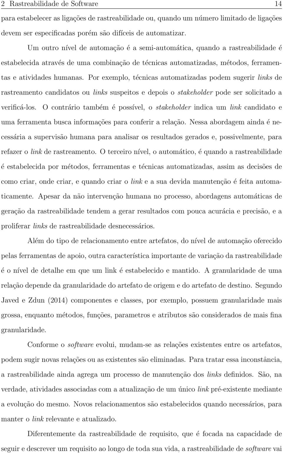 Por exemplo, técnicas automatizadas podem sugerir links de rastreamento candidatos ou links suspeitos e depois o stakeholder pode ser solicitado a verificá-los.