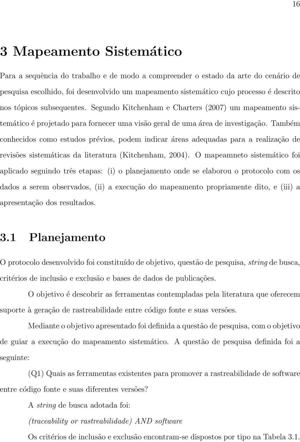 Também conhecidos como estudos prévios, podem indicar áreas adequadas para a realização de revisões sistemáticas da literatura (Kitchenham, 2004).