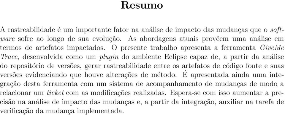 O presente trabalho apresenta a ferramenta GiveMe Trace, desenvolvida como um plugin do ambiente Eclipse capaz de, a partir da análise do repositório de versões, gerar rastreabilidade entre os