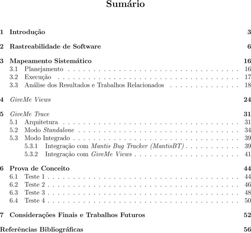 3 Modo Integrado................................. 39 5.3.1 Integração com Mantis Bug Tracker (MantisBT)........... 39 5.3.2 Integração com GiveMe Views..................... 41 6 Prova de Conceito 44 6.