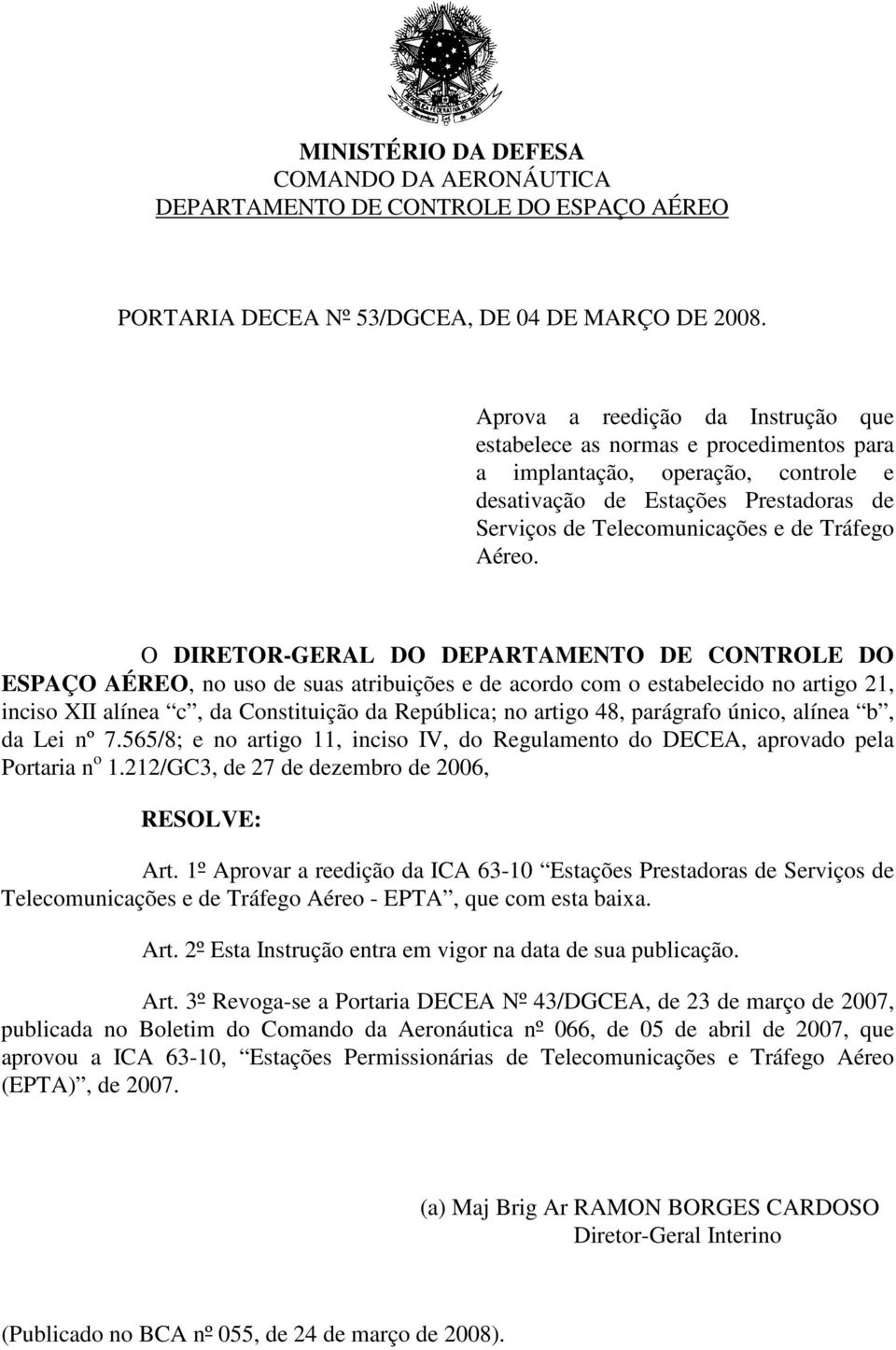 O DIRETOR-GERAL DO DEPARTAMENTO DE CONTROLE DO ESPAÇO AÉREO, no uso de suas atribuições e de acordo com o estabelecido no artigo 21, inciso XII alínea c, da Constituição da República; no artigo 48,