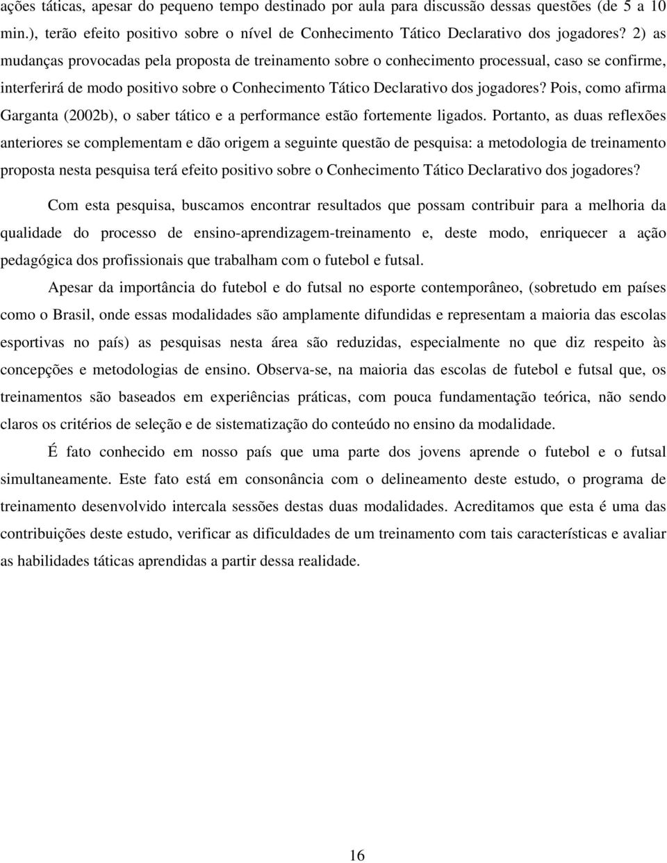 Pois, como afirma Garganta (2002b), o saber tático e a performance estão fortemente ligados.