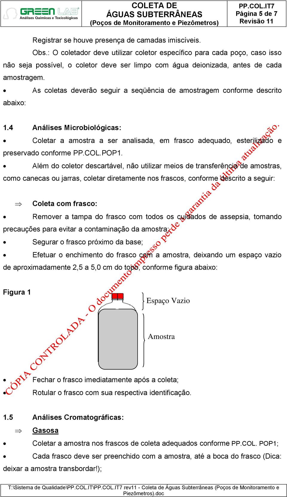 As coletas deverão seguir a seqüência de amostragem conforme descrito abaixo: 1.