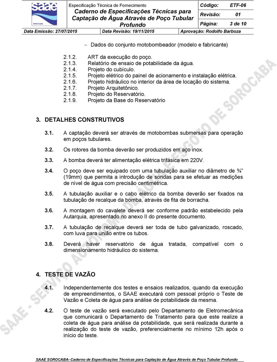 Projeto da Base do Reservatório 3. DETALHES CONSTRUTIVOS 3.1. A captação deverá ser através de motobombas submersas para operação em poços tubulares. 3.2.