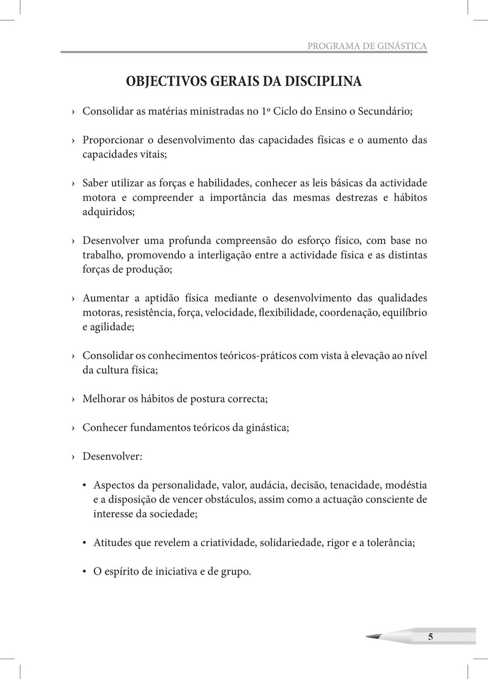 profunda compreensão do esforço físico, com base no trabalho, promovendo a interligação entre a actividade física e as distintas forças de produção; Aumentar a aptidão física mediante o