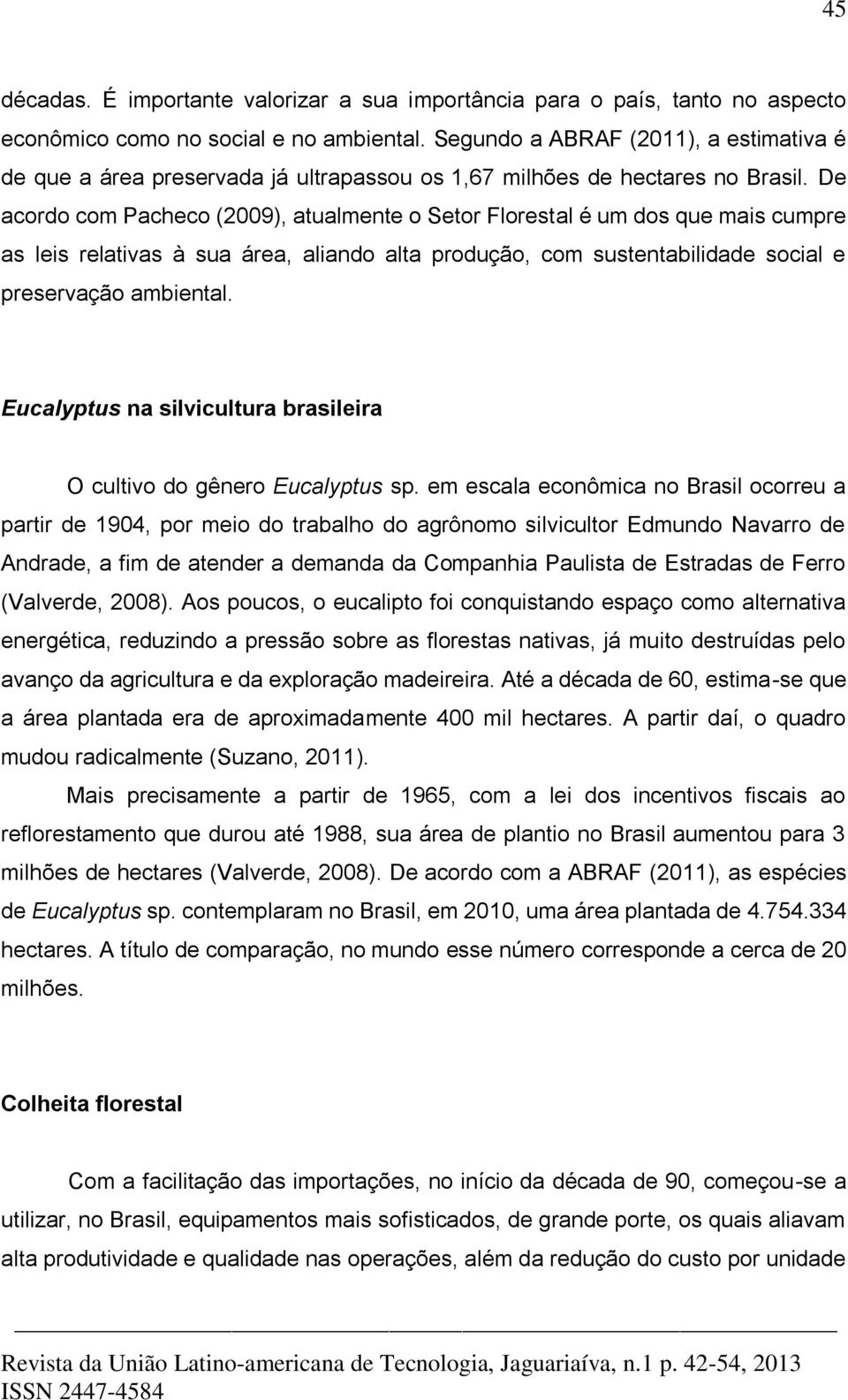 De acordo com Pacheco (2009), atualmente o Setor Florestal é um dos que mais cumpre as leis relativas à sua área, aliando alta produção, com sustentabilidade social e preservação ambiental.