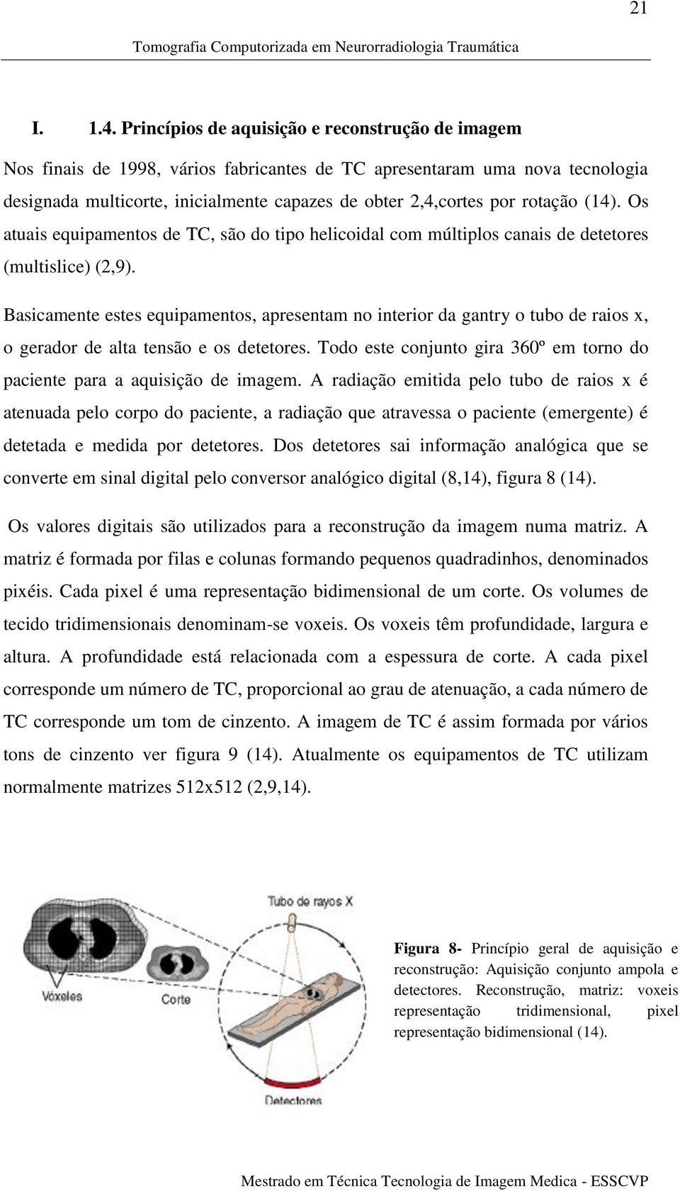 rotação (14). Os atuais equipamentos de TC, são do tipo helicoidal com múltiplos canais de detetores (multislice) (2,9).