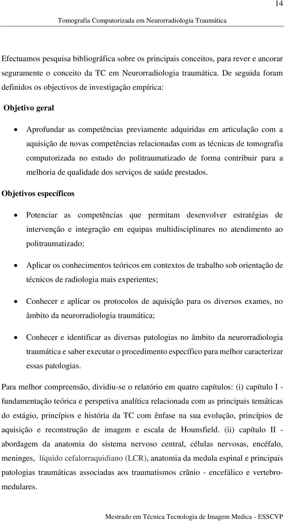 com as técnicas de tomografia computorizada no estudo do politraumatizado de forma contribuir para a melhoria de qualidade dos serviços de saúde prestados.