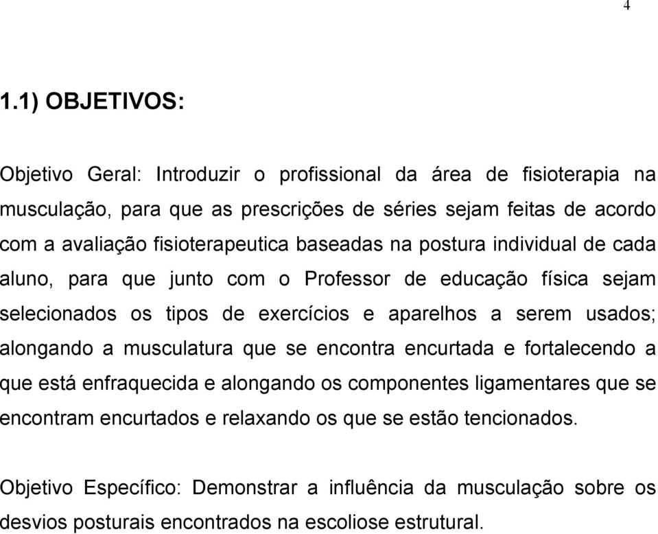 aparelhos a serem usados; alongando a musculatura que se encontra encurtada e fortalecendo a que está enfraquecida e alongando os componentes ligamentares que se