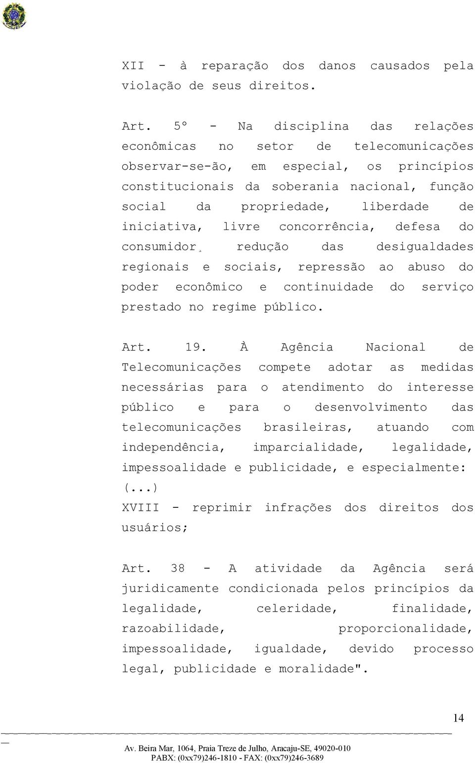 iniciativa, livre concorrência, defesa do consumidor redução das desigualdades regionais e sociais, repressão ao abuso do poder econômico e continuidade do serviço prestado no regime público. Art. 19.