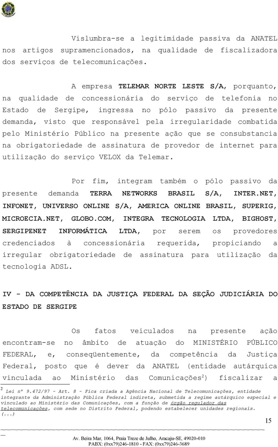 irregularidade combatida pelo Ministério Público na presente ação que se consubstancia na obrigatoriedade de assinatura de provedor de internet para utilização do serviço VELOX da Telemar.