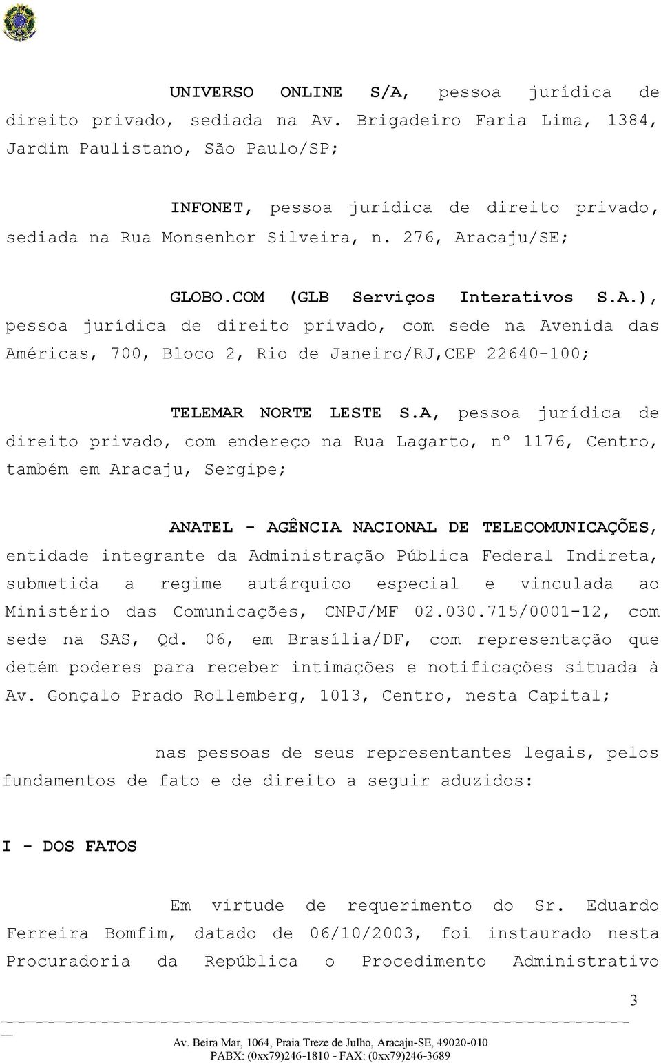 A.), pessoa jurídica de direito privado, com sede na Avenida das Américas, 700, Bloco 2, Rio de Janeiro/RJ,CEP 22640-100; TELEMAR NORTE LESTE S.