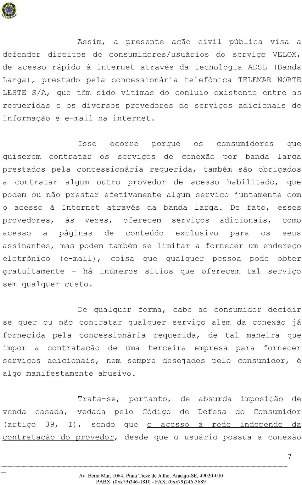 Isso ocorre porque os consumidores que quiserem contratar os serviços de conexão por banda larga prestados pela concessionária requerida, também são obrigados a contratar algum outro provedor de