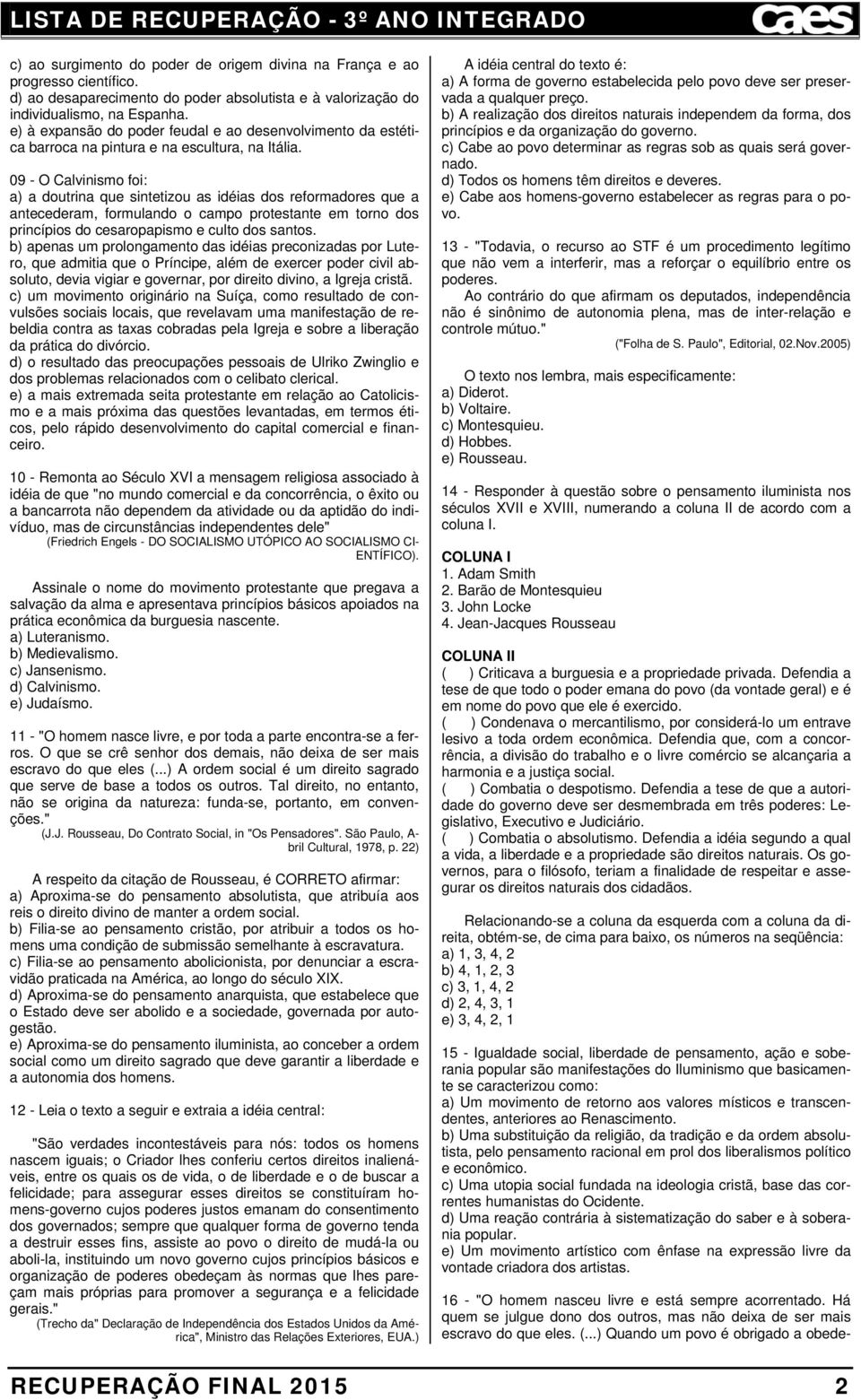 09 - O Calvinismo foi: a) a doutrina que sintetizou as idéias dos reformadores que a antecederam, formulando o campo protestante em torno dos princípios do cesaropapismo e culto dos santos.