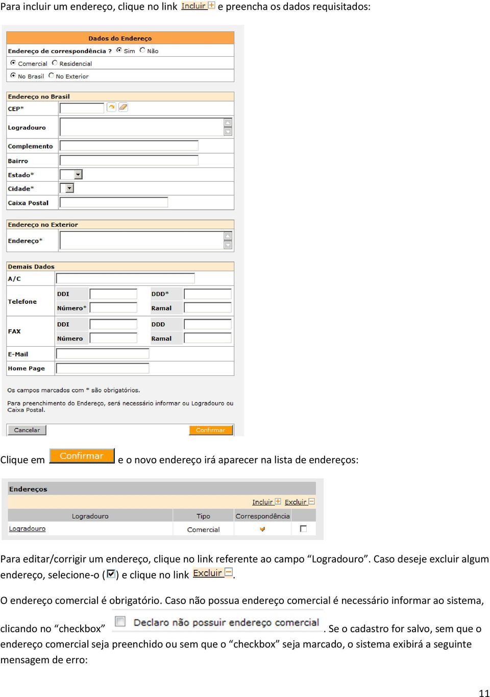 Caso deseje excluir algum endereço, selecione-o ( ) e clique no link. O endereço comercial é obrigatório.