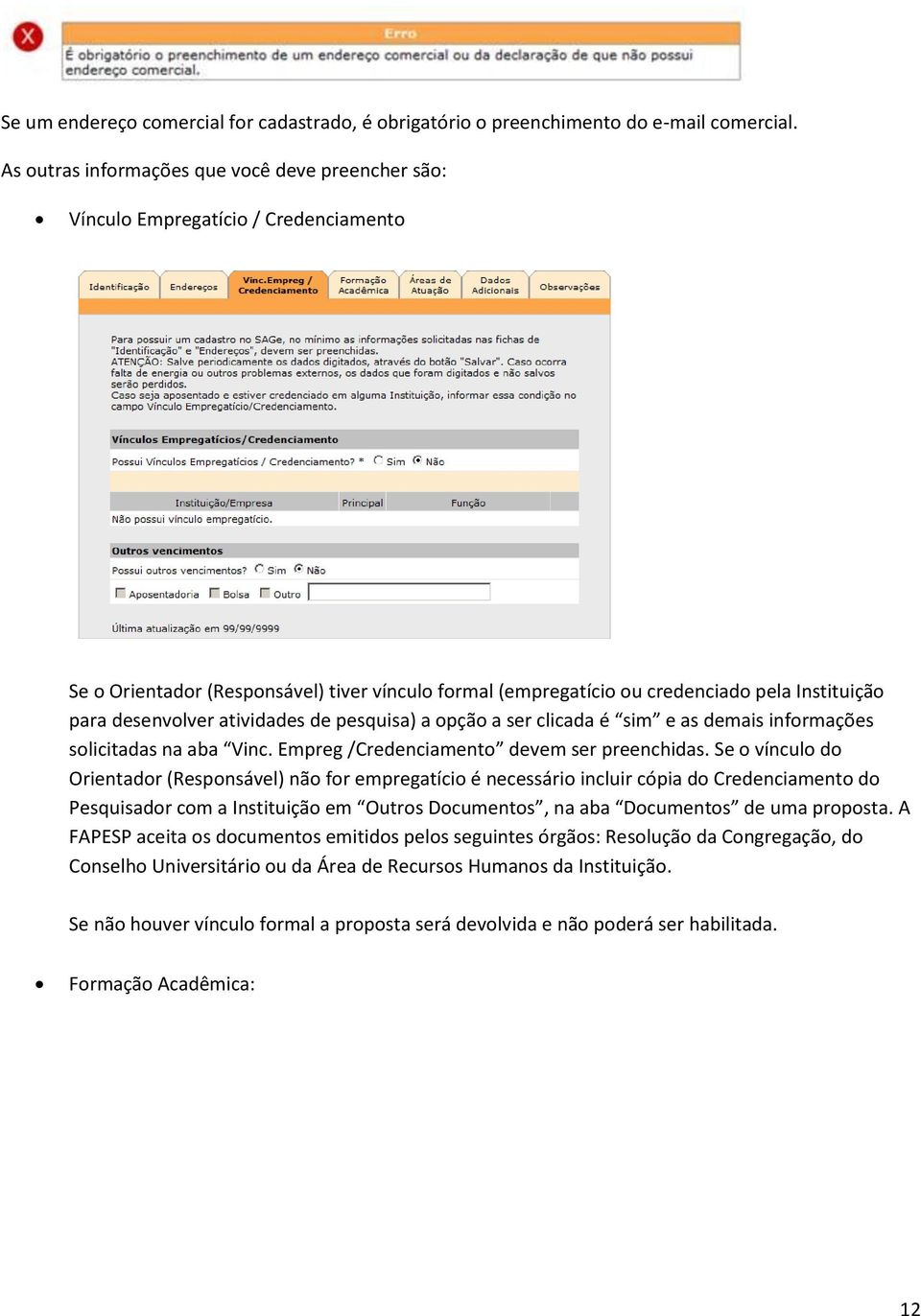 desenvolver atividades de pesquisa) a opção a ser clicada é sim e as demais informações solicitadas na aba Vinc. Empreg /Credenciamento devem ser preenchidas.