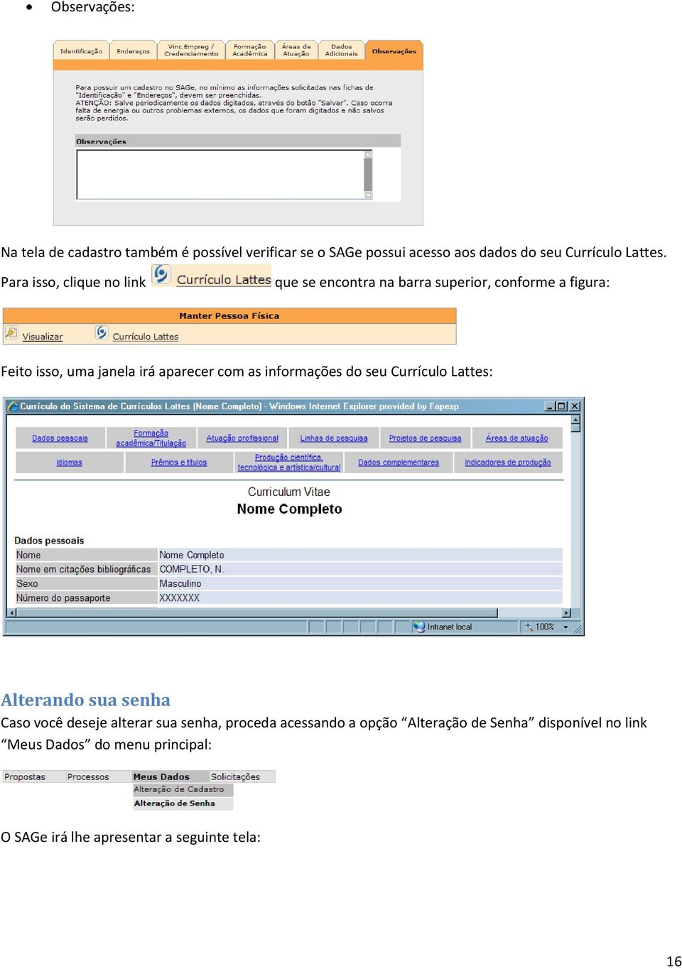 com as informações do seu Currículo Lattes: Alterando sua senha Caso você deseje alterar sua senha, proceda acessando