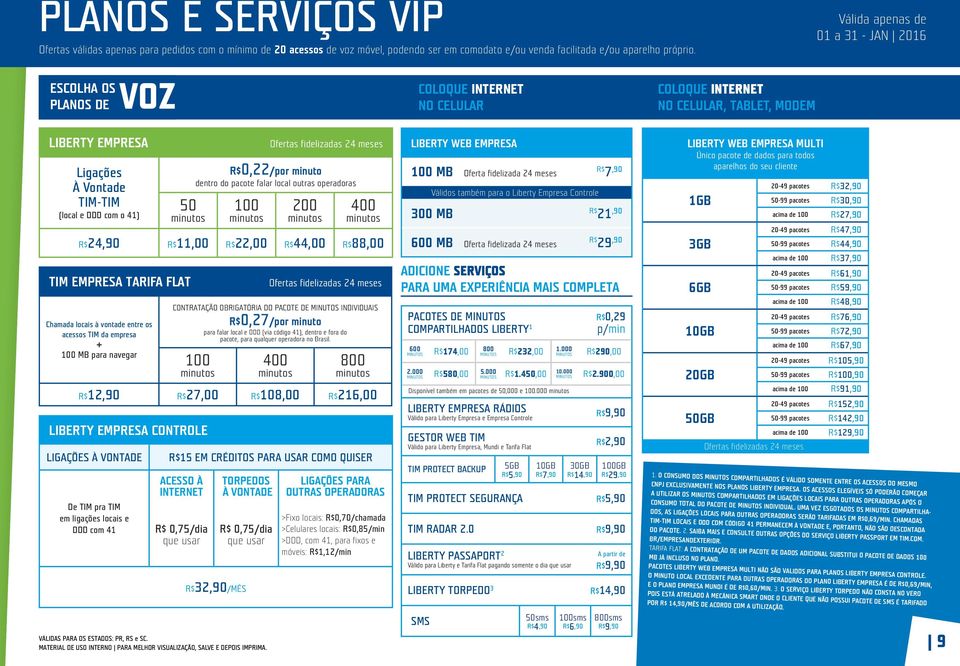 44,00 88,00 TIM EMPRESA TARIFA FLAT Chamada locais à vontade entre os acessos TIM da empresa + 100 MB para navegar Ofertas fidelizadas 24 meses CONTRATAÇÃO OBRIGATÓRIA DO PACOTE DE MINUTOS