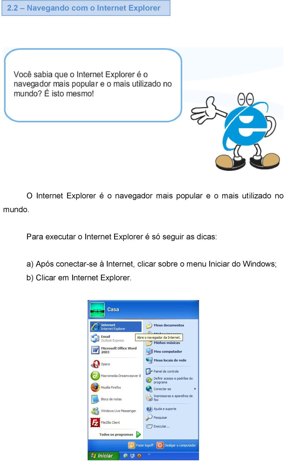 Para executar o Internet Explorer é só seguir as dicas: a) Após