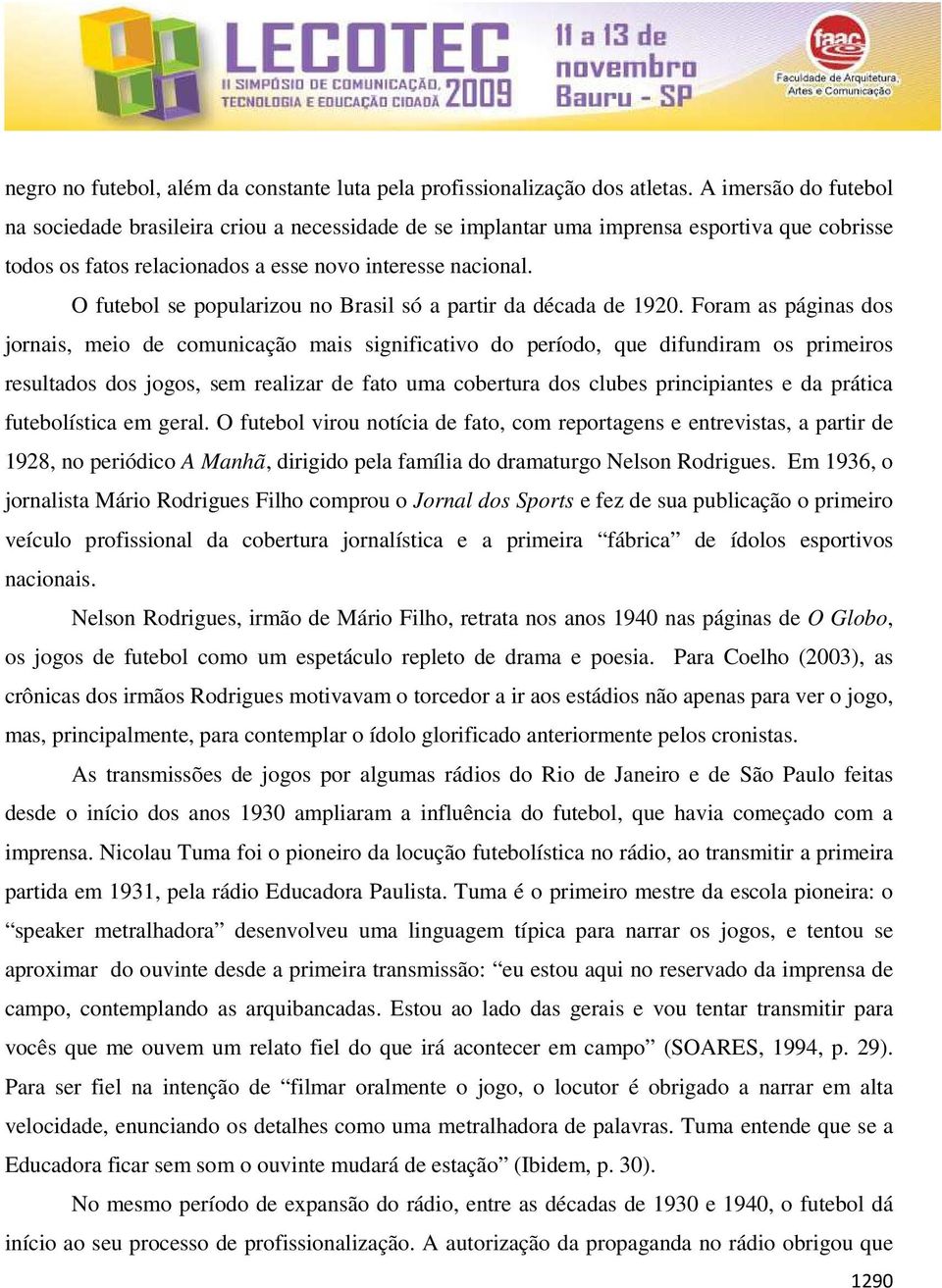 O futebol se popularizou no Brasil só a partir da década de 1920.