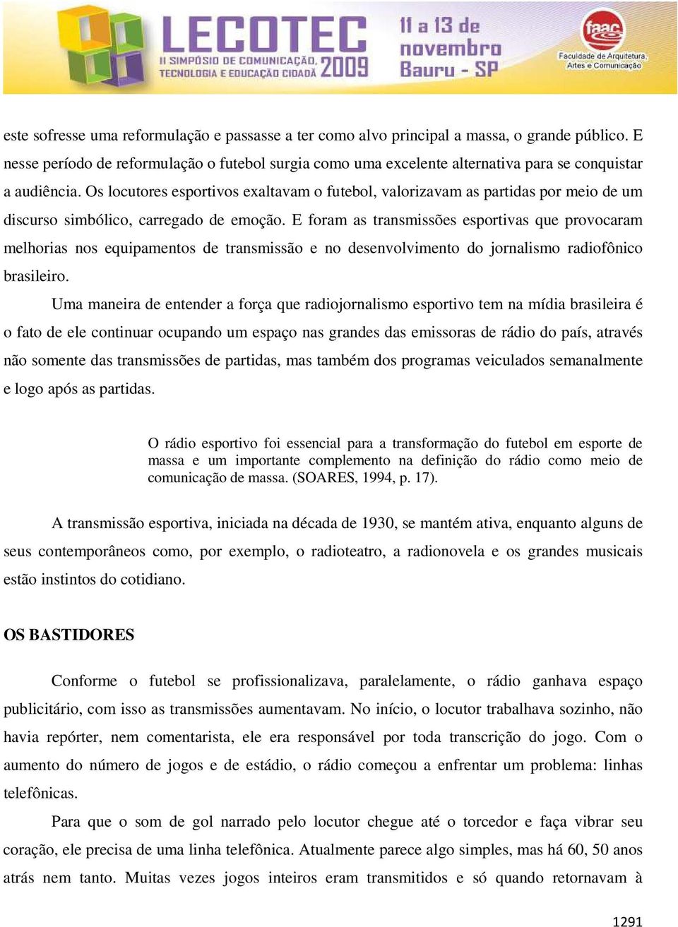 Os locutores esportivos exaltavam o futebol, valorizavam as partidas por meio de um discurso simbólico, carregado de emoção.