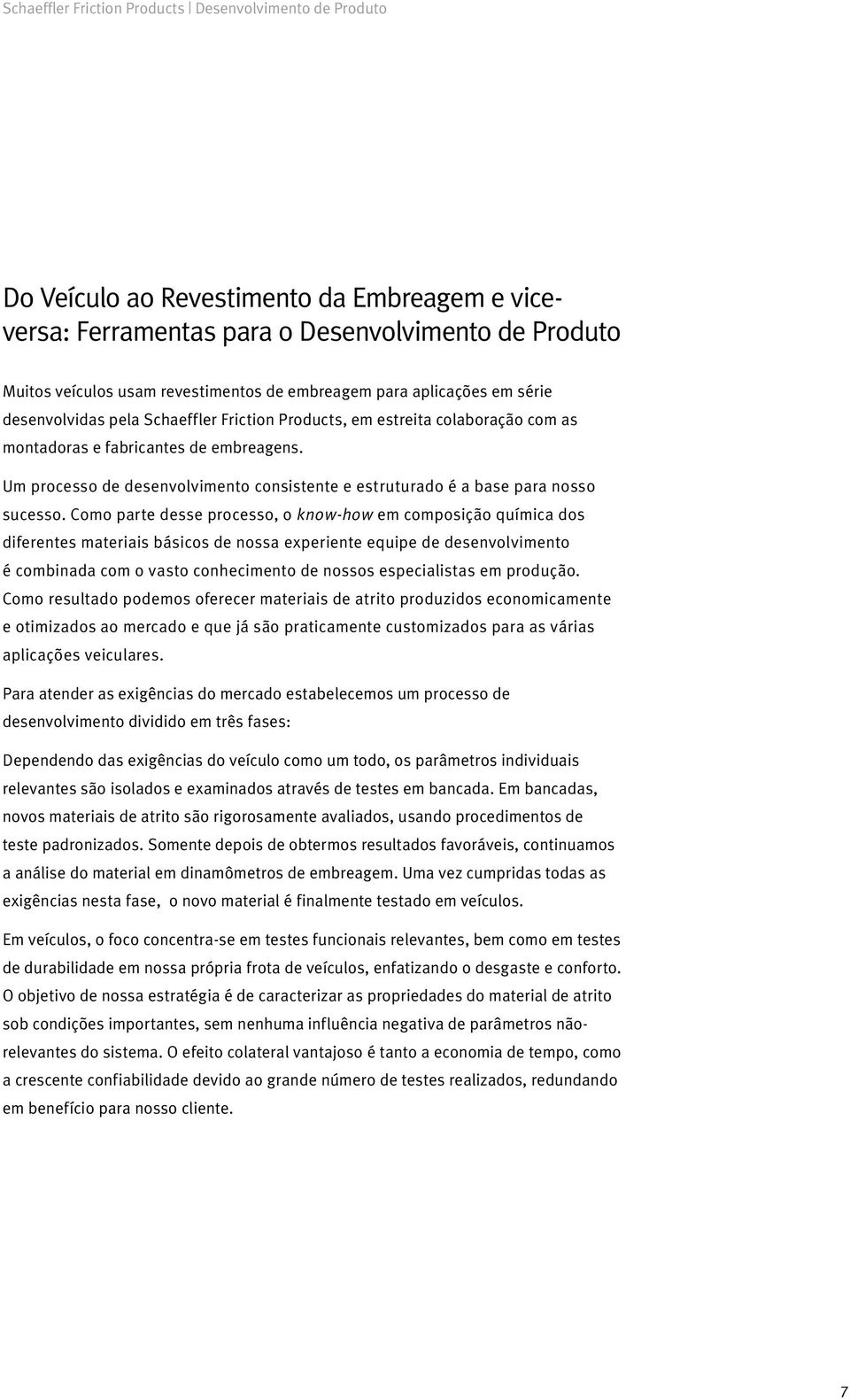 Um processo de desenvolvimento consistente e estruturado é a base para nosso sucesso.