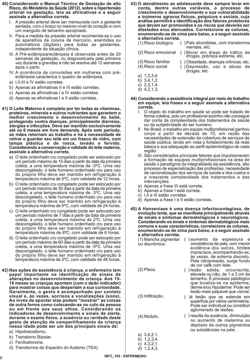 Para a medida da pressão arterial recomenda-se o uso de aparelhos de coluna de mercúrio, aneróides ou automáticos (digitais) para todas as gestantes, independente da situação clínica. III.