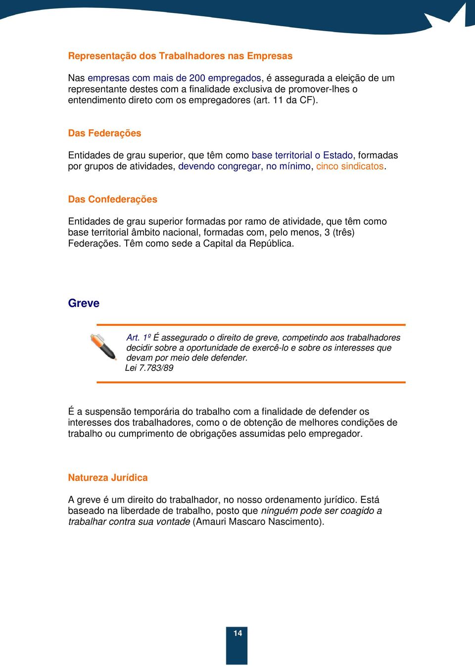 Das Federações Entidades de grau superior, que têm como base territorial o Estado, formadas por grupos de atividades, devendo congregar, no mínimo, cinco sindicatos.