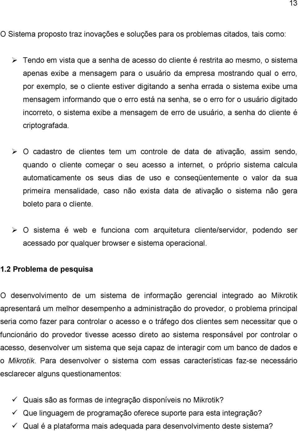 incorreto, o sistema exibe a mensagem de erro de usuário, a senha do cliente é criptografada.