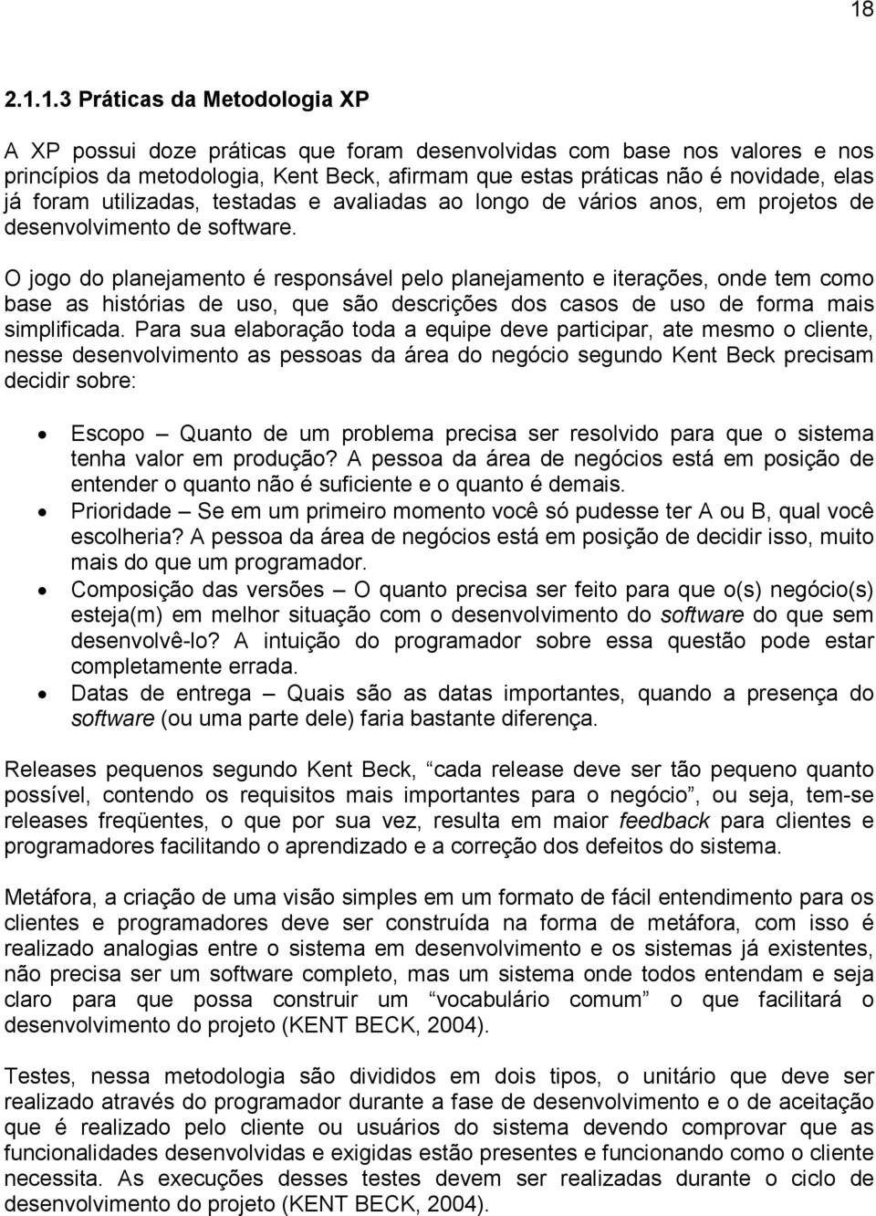 O jogo do planejamento é responsável pelo planejamento e iterações, onde tem como base as histórias de uso, que são descrições dos casos de uso de forma mais simplificada.