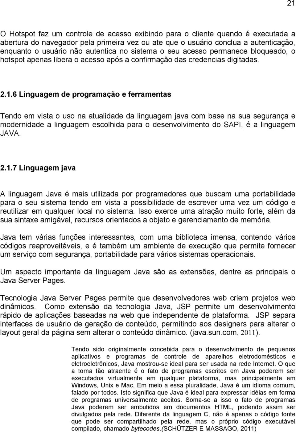 6 Linguagem de programação e ferramentas Tendo em vista o uso na atualidade da linguagem java com base na sua segurança e modernidade a linguagem escolhida para o desenvolvimento do SAPI, é a